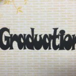 GRADUATION School Grad Laser Cuts 2"X 7.75”