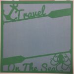 Page Frame TRAVEL ON THE SEA 12"x12" Scrapbook Overlay