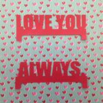 LOVE YOU ALWAYS Valentine Die Cut